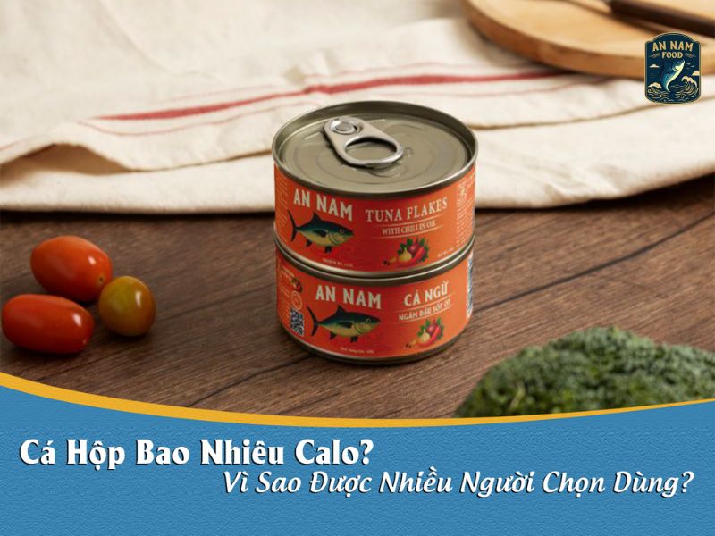 Cá Hộp Bao Nhiêu Calo? Vì Sao Được Nhiều Người Chọn Dùng?