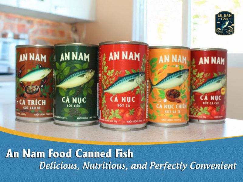 An Nam Food Canned Fish – Delicious, Nutritious, And Perfectly Convenient